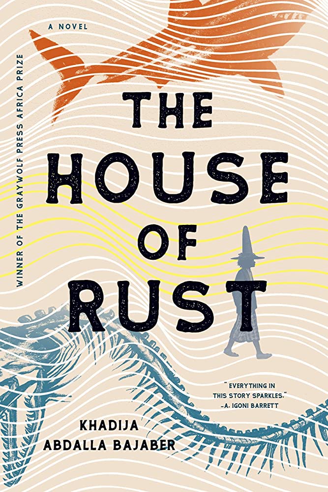 The house of rust : a novel by Khadija Abdalla Bajaber.